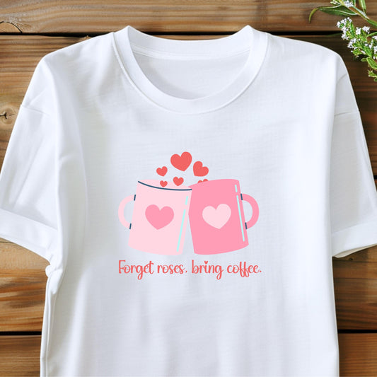 Forget Roses, Bring Coffee T-Shirt